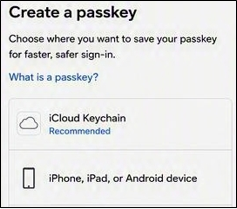 Then select Create Passkey or Add Passkey and then select “iCloud Keychain”, or select “iPhone, iPad or Android device”.